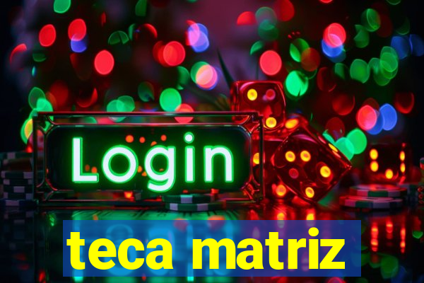 teca matriz